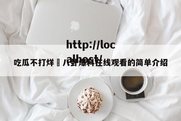 吃瓜不打烊–八卦爆料在线观看的简单介绍