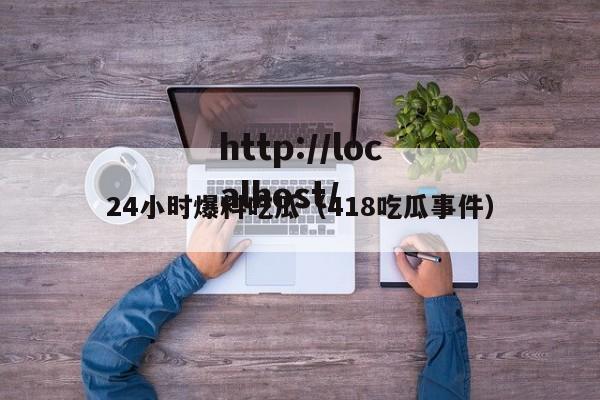24小时爆料吃瓜（418吃瓜事件）