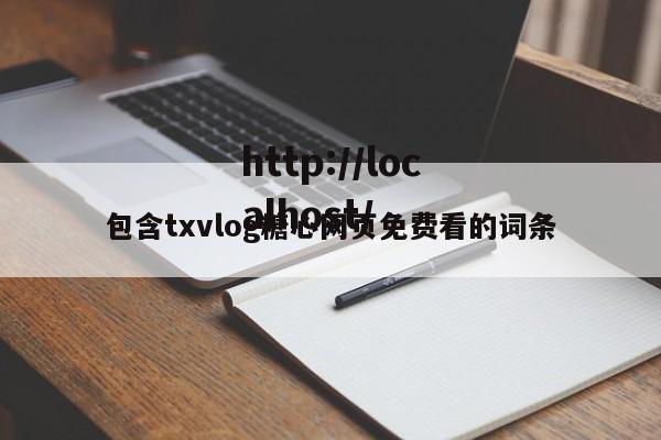 包含txvlog糖心网页免费看的词条